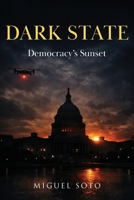 Dark State: Democracy's Sunset B0GX3B18VM Book Cover