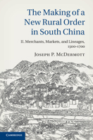 The Making of a New Rural Order in South China: Volume 2, Merchants, Markets, and Lineages, 1500-1700 1107658616 Book Cover