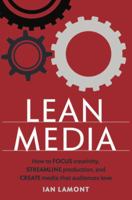 Lean Media: How to focus creativity, streamline production, and create media that audiences love 1939924995 Book Cover
