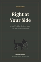 Right at Your Side: A Real-World Dog Obedience Course From Puppy to Year Two and Beyond B0H2V6TRFF Book Cover