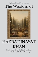 The Wisdom of Hazrat Inayat Khan: Music of the Soul, Sufi Universalism, and the Sacred Path of Harmony (Sufi Wisdom) B0FKYLVGJY Book Cover