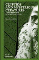 CRYPTIDS AND MYSTERIOUS CREATURES: FAKES OR MYSTERIES OF NATURE TO BE SOLVED?: (Bigfoot or Sasquatch, Chupacabra, Yeti Nissie or Loch Ness Monster, Mothman, Kraken, Thunderbird, Kappa...) B0CTXGR86M Book Cover