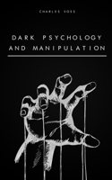 Dark Psychology and Manipulation: The Art of Persuasion, Mind Control, Body Language, Hypnosis, NPL Secrets, and Emotional Influence B088B36N3Y Book Cover