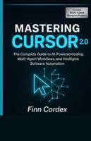 Mastering Cursor 2.0: The Complete Guide to AI-Powered Coding, Multi-Agent Workflows, and Intelligent Software Automation B0G51ZZ4C5 Book Cover