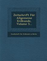 Zeitschrift Fur Allgemeine Erdkunde, Volume 5... 1249993806 Book Cover