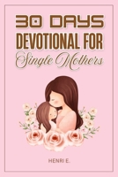 30 DAYS DEVOTIONAL FOR SINGLE MOTHERS: “Daily Scriptures, Reflections, and Prayers for Women Walking Alone with God” (30 DAYS DEVOTIONAL SERIES) B0FQ66R6BK Book Cover