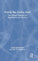 Feeling Big, Feeling Small: The Human Yearning for Significance and Wonder 1041082541 Book Cover