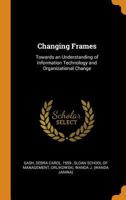 Changing Frames: Towards an Understanding of Information Technology and Organizational Change 1021210064 Book Cover