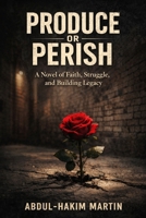 PRODUCE OR PERISH: A Novel of Faith, Struggle, and Building Legacy B0GJ8X47QV Book Cover