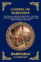 Gospel of Barnabas: The Controversial Apocryphal Text - Unveiling the Alternative History of Jesus, Prophecy, and Hidden Religious Mysteries (Library of Alexandria - Esoteric) 1807528936 Book Cover