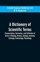 A Dictionary of Scientific Terms: Pronunciation, Derivation, and Definition of Terms in Biology 9353600456 Book Cover