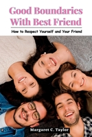 Good Boundaries With Best Friend: How to Respect Yourself and Your Friend B0C47NHN8Y Book Cover