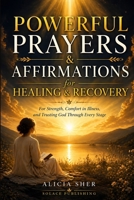 Powerful Prayers & Affirmations for Healing & Recovery: For Strength, Comfort in Illness, and Trusting God Through Every Stage B0GYRTLFYW Book Cover
