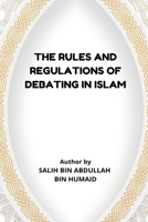The Rules and Regulations of Debating in Islam 1805250310 Book Cover