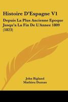 Histoire D'Espagne V1: Depuis La Plus Ancienne Epoque Jusqu'a La Fin De L'Annee 1809 (1823) 1120497000 Book Cover