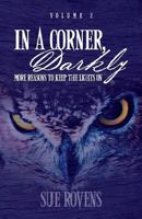 In a Corner, Darkly: Volume 2: More Reasons to Keep the Lights on 1491258896 Book Cover