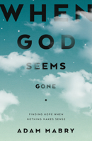 When God Seems Gone: Finding Hope When Nothing Makes Sense 1784988197 Book Cover