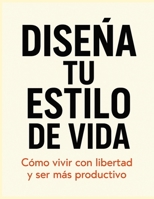 Diseña Tu Estilo de Vida: Cómo crear hábitos poderosos, gestionar tu tiempo y alcanzar una vida productiva, libre y plena (Spanish Edition) B0FPCCS38X Book Cover