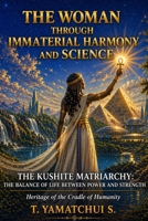 WOMEN THROUGH IMMATERIAL HARMONY AND SCIENCE: KUSHITE MATRIARCHY: THE BALANCE OF LIFE BETWEEN POWER AND STRENGTH 999876131X Book Cover