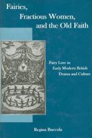 Fairies, Fractious Women, and the Old Faith: Fairy Lore in Early Modern British Drama and Culture (Apple-Zimmerman Series in Early Modern Culture) 1575911035 Book Cover