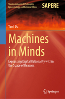 Machines in Minds: Expressing Digital Rationality within the Space of Reasons (Studies in Applied Philosophy, Epistemology and Rational Ethics, 78) 3032158419 Book Cover
