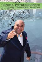 Serial Entrepreneur: From Startup To Success 1729470009 Book Cover