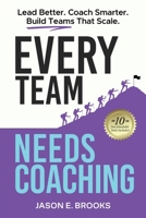 Every Team Needs Coaching: Lead Better. Coach Smarter. Build Teams That Scale. (Lead. Coach. Own. - The Every Leader Trilogy) B0FHQSJWB1 Book Cover