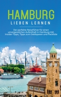 Hamburg lieben lernen: Der perfekte Reiseführer für einen unvergesslichen Aufenthalt in Hamburg inkl. Insider-Tipps, Tipps zum Geldsparen und Packliste 3750493863 Book Cover