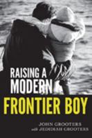 Raising a Modern Frontier Boy: Directing a Film and a Life with My Son 0768441137 Book Cover