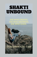 SHAKTI UNBOUND: She Who Creates. She Who Destroys. She Who Leads. B0FFTVCT27 Book Cover