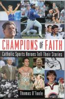 Champions of Faith: Catholic Sports Heroes Tell Their Stories 1580510914 Book Cover