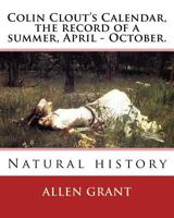 Colin Clout's Calendar, the record of a summer, April - October. By: Allen Grant: Natural history 1539316769 Book Cover