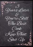 3 Years Later & You're Still The Best Cook Keep That Shit Up: 50 Page Anniversary Baking Jounral 1080913874 Book Cover