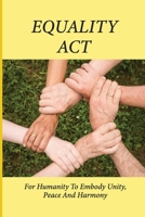 Equality Act: For Humanity To Embody Unity, Peace And Harmony: Humanity And The Ways Forward Future B096VB127X Book Cover