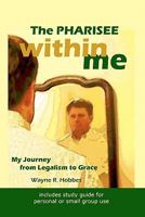 The Pharisee within Me: My Journey from Legalism to Grace 1439229538 Book Cover