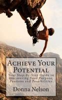 Achieve Your Potential: Your Step-By-Step Guide to Discovering Your Purpose, Passions & Possibilities 1502908824 Book Cover