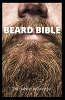 BEARD BIBLE: Everything You Need To Know About Growing And Grooming Your Beard B0B922VSV3 Book Cover