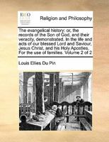 The evangelical history: or, the records of the Son of God, and their veracity, demonstrated. In the life and acts of our blessed Lord and Saviour, ... For the use of families. Volume 2 of 2 1170191509 Book Cover