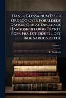 Dansk Glossarium; Eller, Ordbog Over Foraeldede Danske Ord Af Diplomer, Haandskrifter Og Trykte Bøger Fra Det 13De Til Det 16De Aarhundrede: D. A-L 1286065739 Book Cover