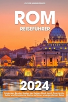 Rom Reiseführer: Entdecken Sie den Zauber der Ewigen Stadt durch Geschichte, Kultur und himmlische Küche auf einer unvergesslichen Reise (German Edition) B0CRTS2J3H Book Cover