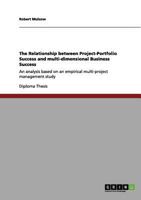 The Relationship between Project-Portfolio Success and multi-dimensional Business Success: An analysis based on an empirical multi-project management study 3656152446 Book Cover