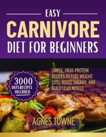 EASY CARNIVORE DIET FOR BEGINNERS: Simple, High-Protein Recipes to Fuel Weight Loss, Boost Energy, and Build Lean Muscle B0FCMZZBFW Book Cover