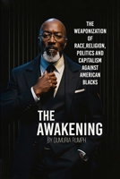 The Awakening: The Weaponization of Race, Religion, Politics and capitalism against American Blacks B0H1GGVRXY Book Cover
