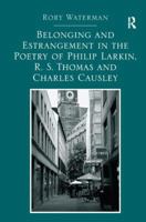 Belonging and Estrangement in the Poetry of Philip Larkin, R. S. Thomas and Charles Causley 1409470873 Book Cover