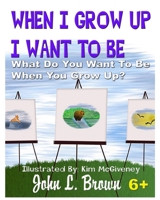 When I Grow Up I Want To Be: What Do You Want To Be When You Grow Up? 1517097916 Book Cover