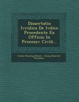 Dissertatio Ivridica de Ivdice Procedente Ex Officio in Processv Civili... 1249650240 Book Cover