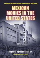 Mexican Movies in the United States: A History of the Films, Theaters and Audiences, 1920-1960 0786425458 Book Cover