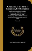 A Memorial of the Town of Hampstead, New Hampshire: Historic and Genealogic Sketches. Proceedings of the Centennial Celebration, July 4Th, 1849. ... Incorporation, July 4Th, 1899, Volume 1 114409304X Book Cover