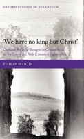 `We Have No King But Christ': Christian Political Thought in Greater Syria on the Eve of the Arab Conquest (C.400-585) 019958849X Book Cover