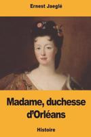 Madame, duchesse d’Orléans 1722156988 Book Cover